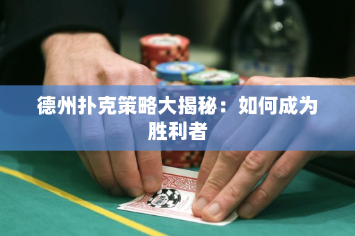 德州撲克策略大揭秘：如何成為勝利者