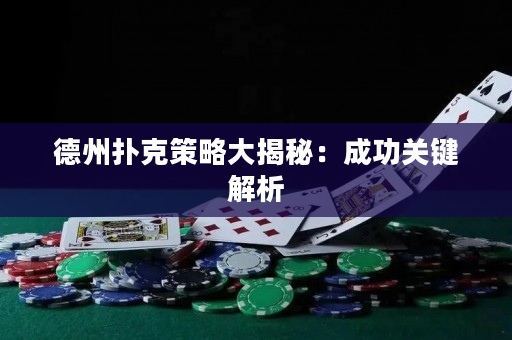 德州撲克策略大揭秘：成功關鍵解析