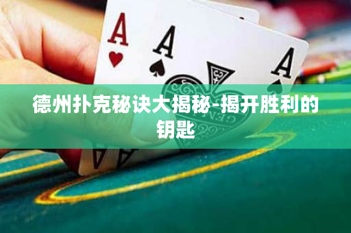 德州撲克秘訣大揭秘-揭開勝利的鑰匙