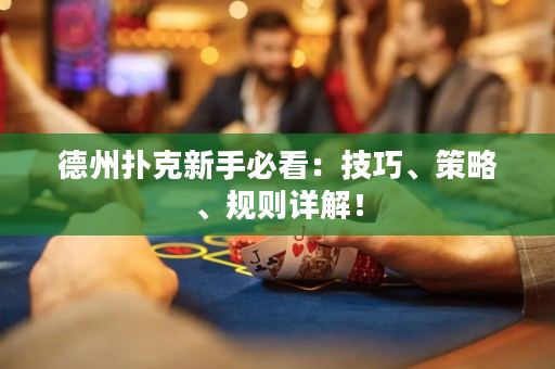 德州撲克新手必看：技巧、策略、規則詳解！