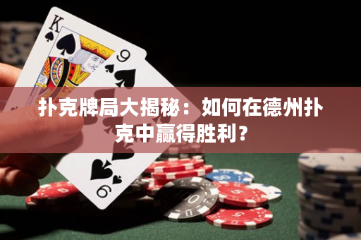 撲克牌局大揭秘：如何在德州撲克中贏得勝利？