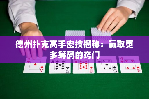 德州撲克高手密技揭秘：贏取更多籌碼的竅門