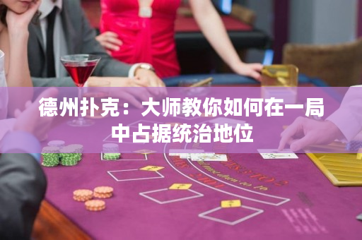 德州撲克：大師教你如何在一局中占據統治地位