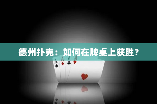 德州撲克：如何在牌桌上獲勝？
