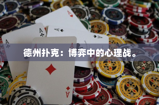 德州撲克：博弈中的心理戰(zhàn)。