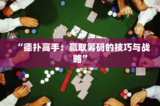 “德?lián)涓呤郑黑A取籌碼的技巧與戰(zhàn)略”