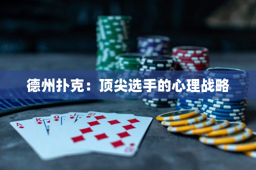 德州撲克：頂尖選手的心理戰略