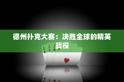 德州撲克大賽：決勝全球的精英戰役