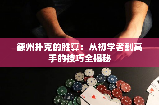 德州撲克的勝算：從初學(xué)者到高手的技巧全揭秘