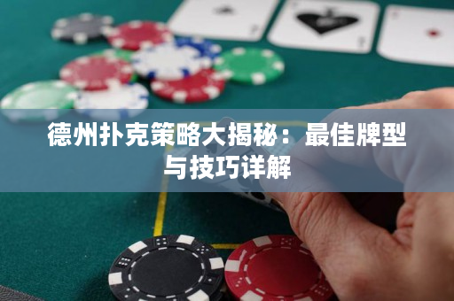 德州撲克策略大揭秘：最佳牌型與技巧詳解