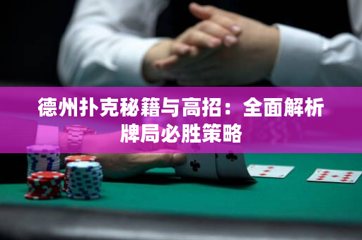 德州撲克秘籍與高招：全面解析牌局必勝策略