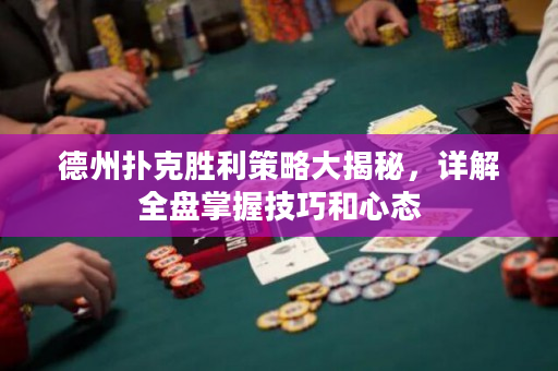德州撲克勝利策略大揭秘，詳解全盤掌握技巧和心態(tài)