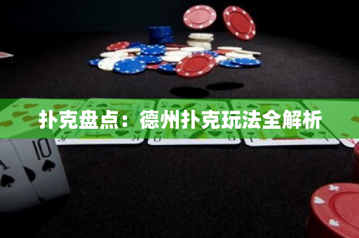 撲克盤點：德州撲克玩法全解析