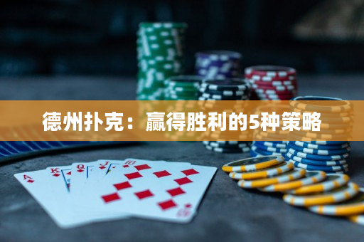 德州撲克：贏得勝利的5種策略