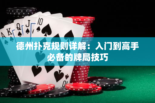 德州撲克規(guī)則詳解：入門到高手必備的牌局技巧