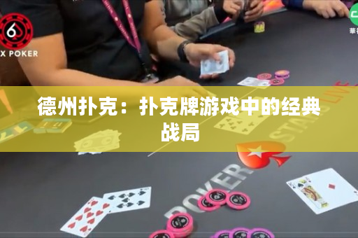 德州撲克：撲克牌游戲中的經(jīng)典戰(zhàn)局