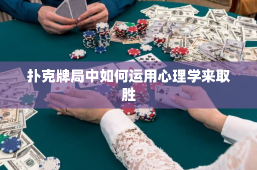 撲克牌局中如何運用心理學來取勝