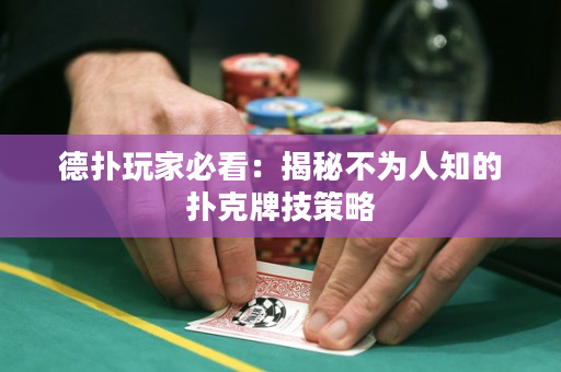 德撲玩家必看：揭秘不為人知的撲克牌技策略