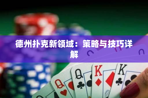 德州撲克新領域：策略與技巧詳解