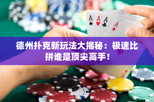 德州撲克新玩法大揭秘：極速比拼誰是頂尖高手！