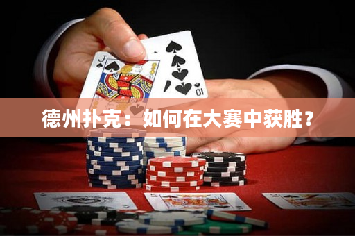 德州撲克：如何在大賽中獲勝？