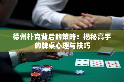 德州撲克背后的策略：揭秘高手的牌桌心理與技巧