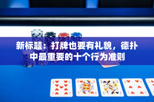 新標題：打牌也要有禮貌，德?lián)渲凶钪匾氖畟€行為準則