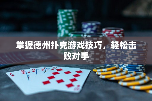 掌握德州撲克游戲技巧，輕松擊敗對(duì)手