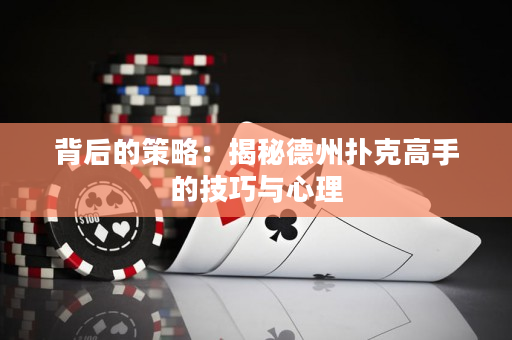 背后的策略：揭秘德州撲克高手的技巧與心理