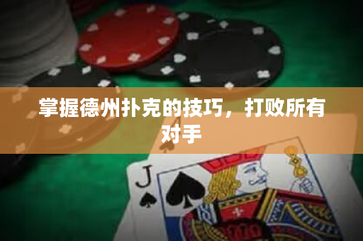 掌握德州撲克的技巧，打敗所有對手