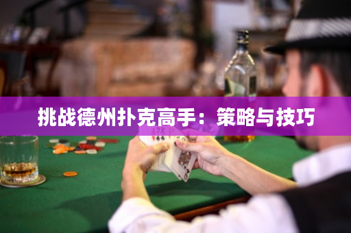 挑戰(zhàn)德州撲克高手：策略與技巧