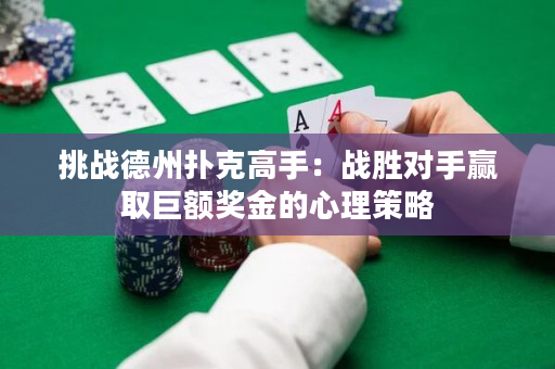 挑戰德州撲克高手：戰勝對手贏取巨額獎金的心理策略