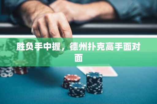 勝負手中握，德州撲克高手面對面