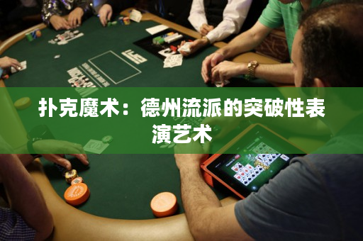 撲克魔術：德州流派的突破性表演藝術