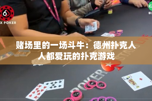 賭場(chǎng)里的一場(chǎng)斗牛：德州撲克人人都愛玩的撲克游戲