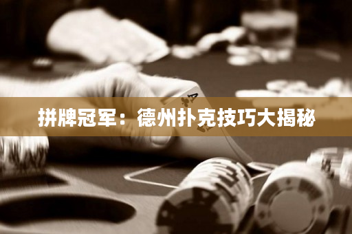 拼牌冠軍：德州撲克技巧大揭秘