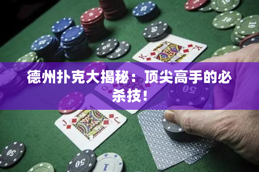 德州撲克大揭秘：頂尖高手的必殺技！