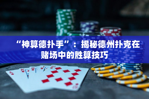 “神算德撲手”：揭秘德州撲克在賭場中的勝算技巧