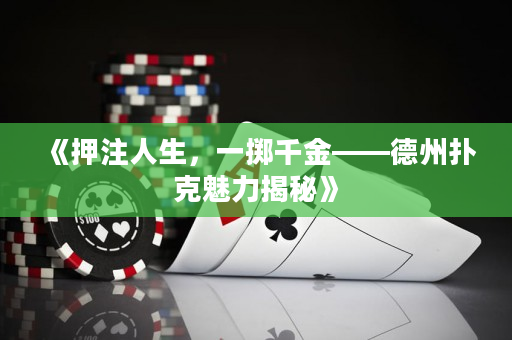 《押注人生，一擲千金——德州撲克魅力揭秘》