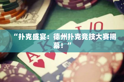 “撲克盛宴：德州撲克競技大賽揭幕！”