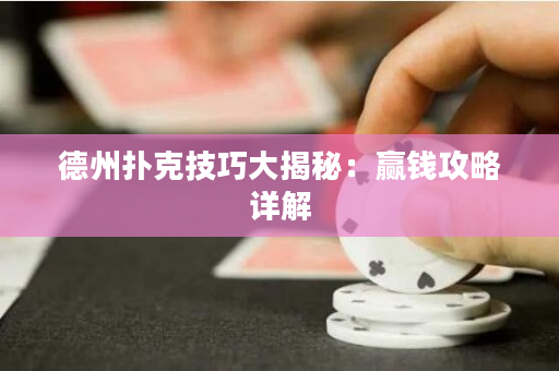 德州撲克技巧大揭秘：贏錢攻略詳解