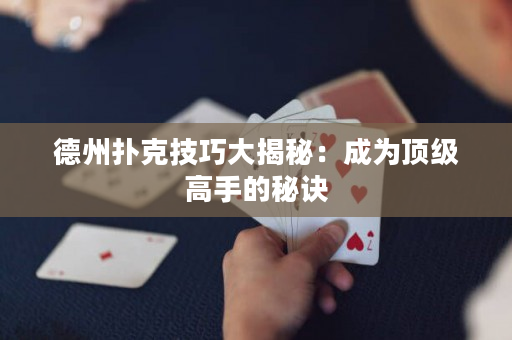 德州撲克技巧大揭秘：成為頂級高手的秘訣