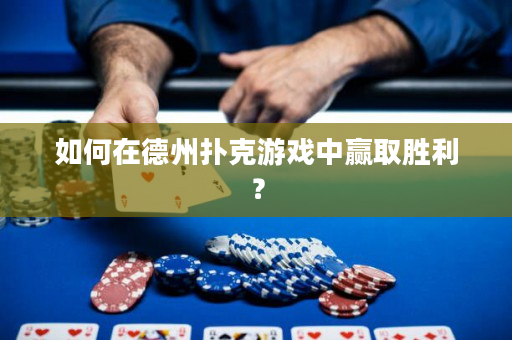 如何在德州撲克游戲中贏取勝利？