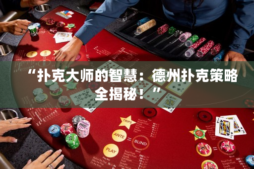 “撲克大師的智慧：德州撲克策略全揭秘！”