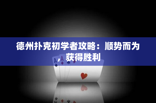 德州撲克初學者攻略：順勢而為，獲得勝利