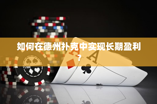 如何在德州撲克中實現長期盈利？