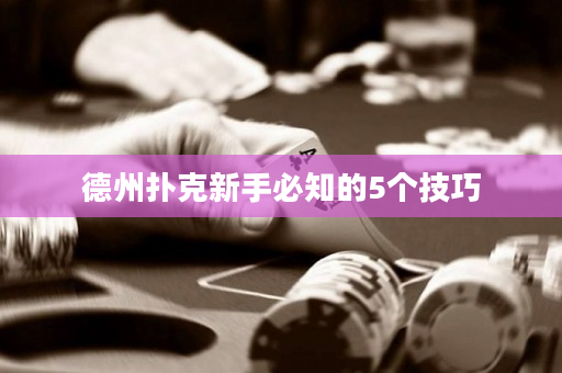 德州撲克新手必知的5個(gè)技巧