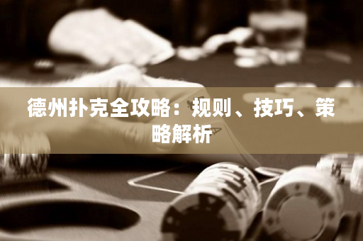 德州撲克全攻略：規(guī)則、技巧、策略解析