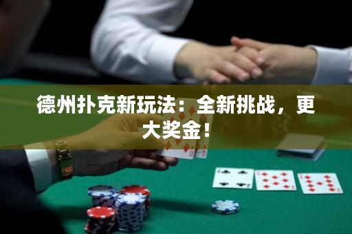 德州撲克新玩法：全新挑戰，更大獎金！
