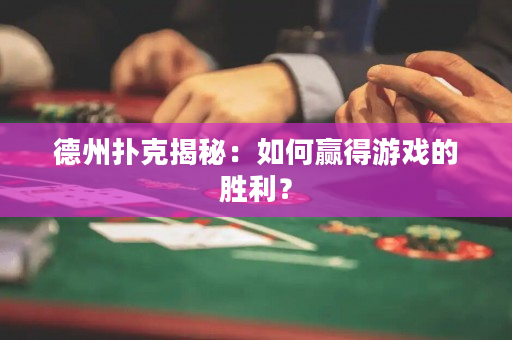德州撲克揭秘：如何贏得游戲的勝利？
